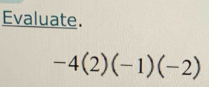 Evaluate.
-4(2)(-1)(-2)