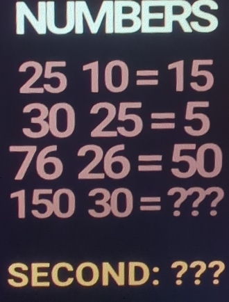 NUMBERS
2510=15
3025=5
7626=50
15030= ??? 
SECOND: ???