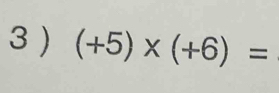 3 ) (+5)* (+6)=