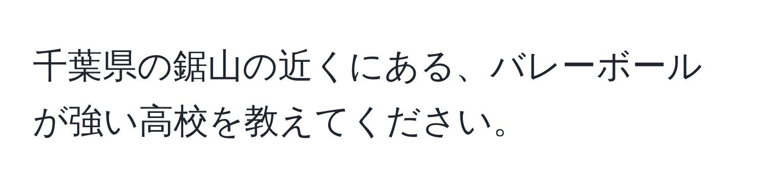 千葉県の鋸山の近くにある、バレーボールが強い高校を教えてください。