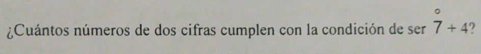 ¿Cuántos números de dos cifras cumplen con la condición de ser 7+4