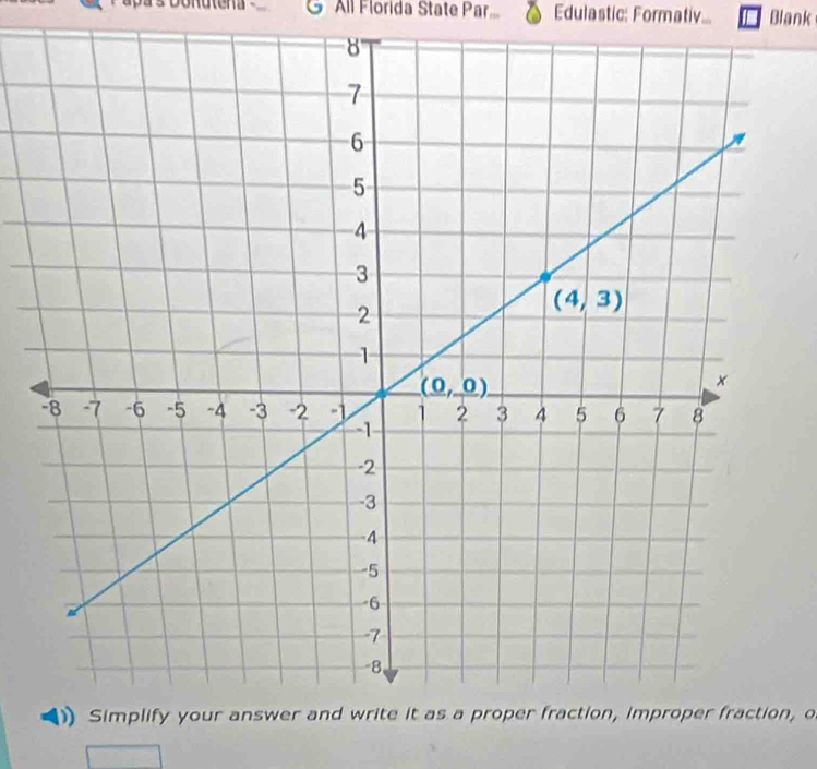 apas Donutena All Florida State Par.. Edulastic: Formativ... Blank
Simplify your answer and write it as a proper fraction, improper fraction, o