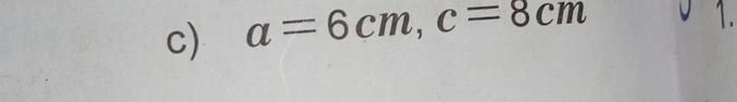 a=6cm, c=8cm
1.