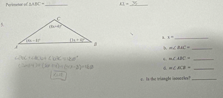 Perimeter of △ ABC= _ KL= _
5.
a. x= _
b. m∠ BAC= _
c. m∠ ABC= _
d. m∠ ACB= _
e. Is the triangle isosceles?_