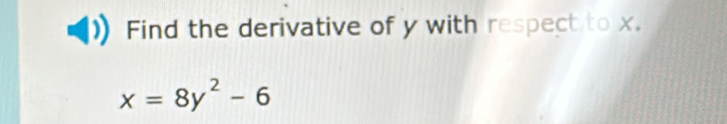 Find the derivative of y with respect to x.
x=8y^2-6