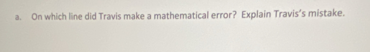 On which line did Travis make a mathematical error? Explain Travis’s mistake.