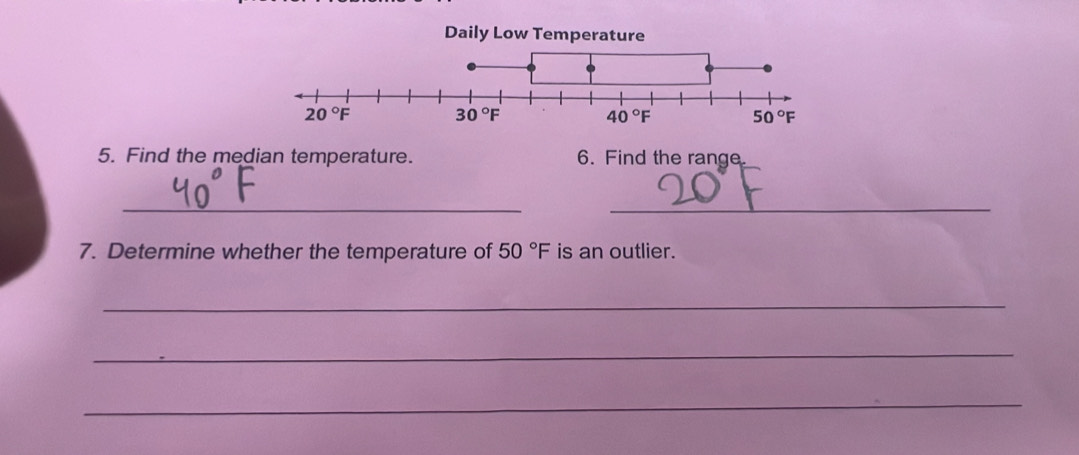 Find the median temperature. 6. Find the range.
__
7. Determine whether the temperature of 50°F is an outlier.
_
_
_