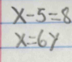 x-5=8
x=6y