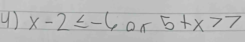 4 ) x-2≤ -6 On 5+x>7