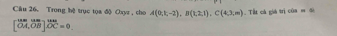 Trong hệ trục tọa độ Oxyz , cho A(0;1;-2), B(1;2;1), C(4;3;m). Tất cả giá trị của m đề
beginbmatrix uan&uan underline OCendarray =0.