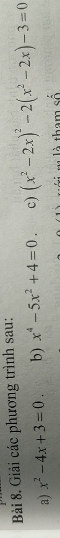 Giải các phương trình sau: 
a) x^2-4x+3=0. b) x^4-5x^2+4=0. c) (x^2-2x)^2-2(x^2-2x)-3=0
là tham Swidehat O