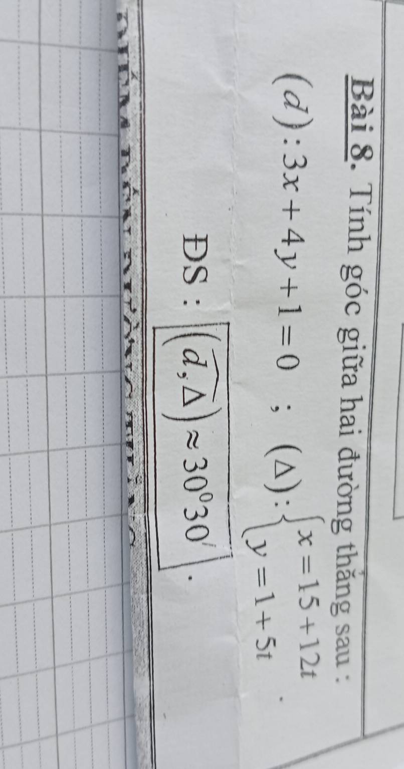 Tính góc giữa hai đường thăng sau :
(d): 3x+4y+1=0;(△ ):beginarrayl endarray beginarrayl x=15+12t y=1+5tendarray.
DS:(widehat d,△ )approx 30^030'