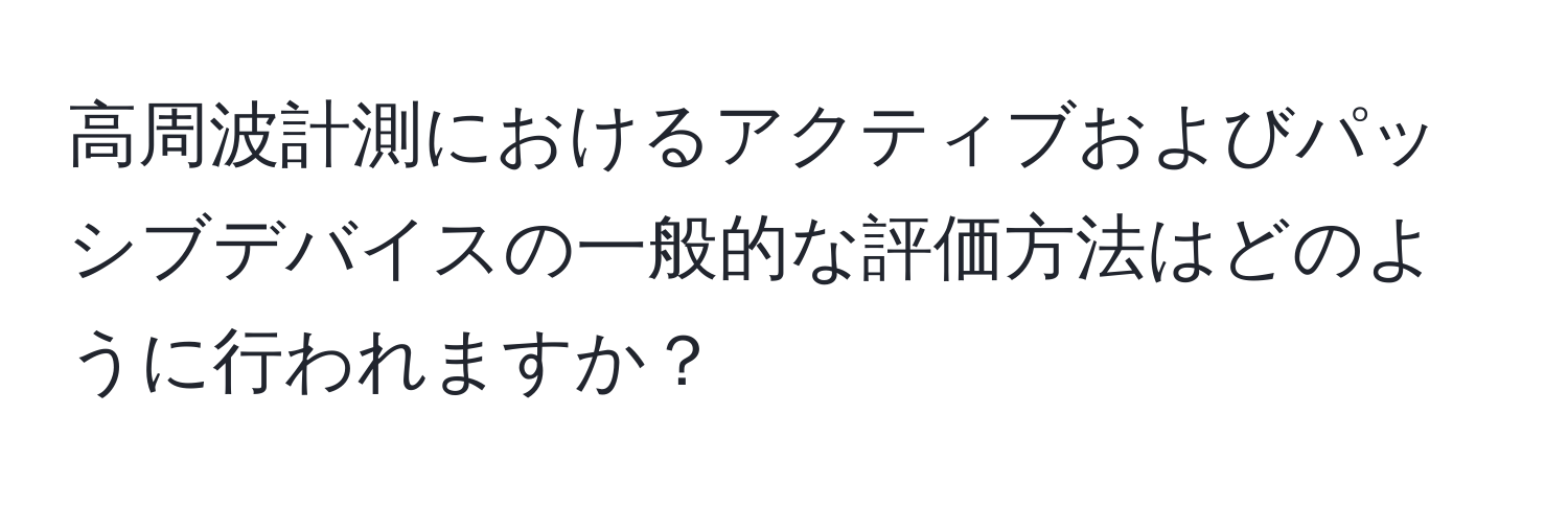 高周波計測におけるアクティブおよびパッシブデバイスの一般的な評価方法はどのように行われますか？