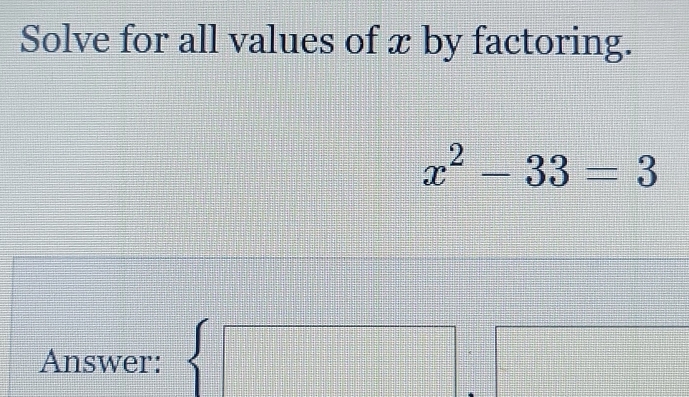 Solve for all values of x by factoring.
x^2-33=3
 (2x+1)/x-1 = (3x+1)/x+1 
Answer:  □ =□°