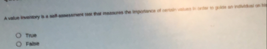A value inventory is a sell pssisssment teat that measures the imporiance of certain values in order to guide an individual on his
True
False