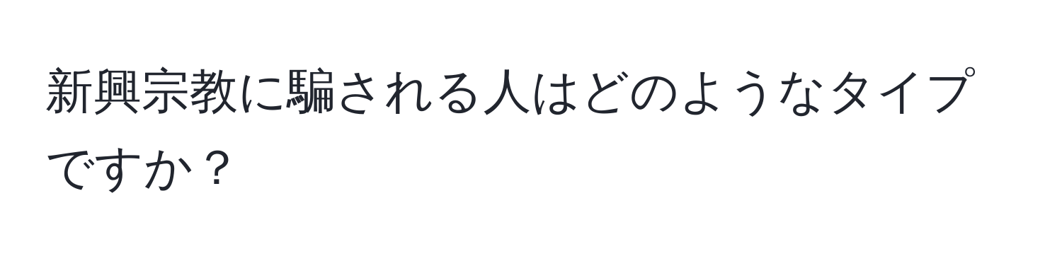 新興宗教に騙される人はどのようなタイプですか？