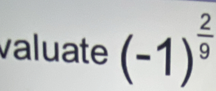 valuate (-1)^ 2/9 