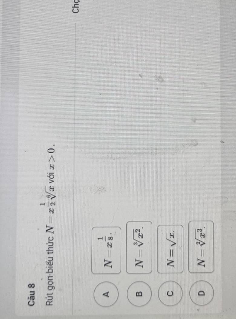 Rút gọn biểu thức N=x^(frac 1)2sqrt[6](x) với x>0. 
Chọ
A N=x^(frac 1)8.
B N=sqrt[3](x^2).
C N=sqrt(x).
D N=sqrt[2](x^3).