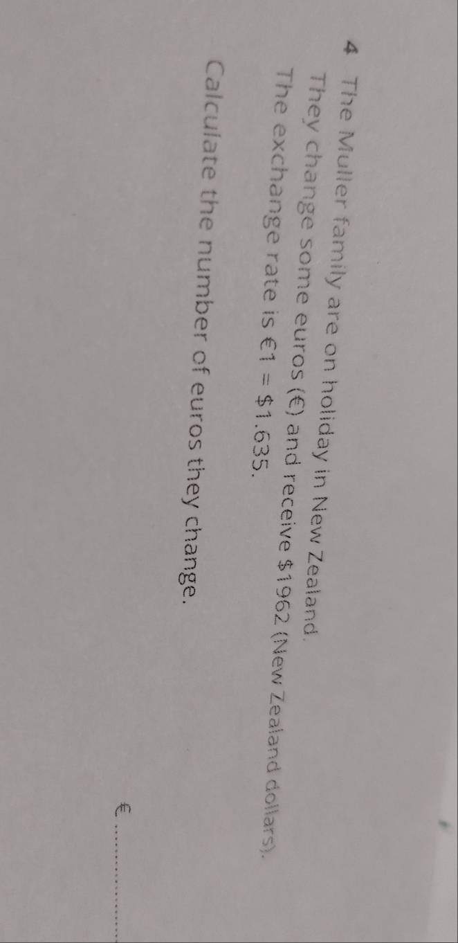 The Muller family are on holiday in New Zealand. 
They change some euros (€) and receive $1962 (New Zealand dollars). 
The exchange rate is €1=$1.635. 
Calculate the number of euros they change. 
_