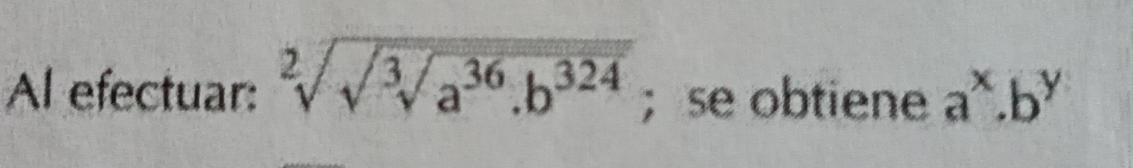 Al efectuar: sqrt[2](sqrt sqrt [3]a^(36).b^(324)); se obtiene a^x.b^y