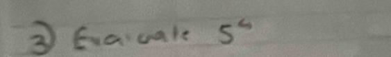 ③ Evaiuale 5^6