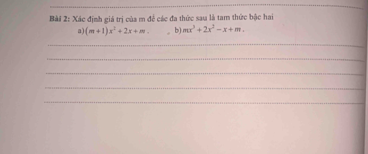 Xác định giá trị của m đề các đa thức sau là tam thức bậc hai 
a) (m+1)x^2+2x+m. b) mx^3+2x^2-x+m. 
_ 
_ 
_ 
_ 
_