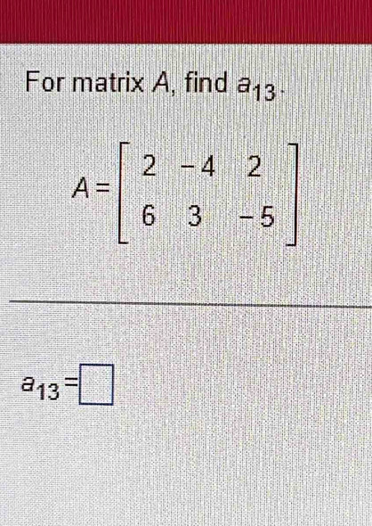 For matrix A, find a_13.
a_13=□