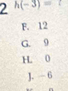 2 h(-3)=
F. 12
G. 9
HL 0
J. - 6