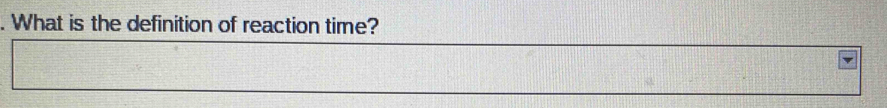 What is the definition of reaction time?