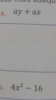 a d e q u 
a. ay+ax
). 4x^2-16