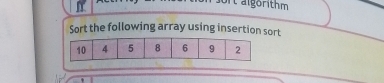 aigörithm 
Sort the following array using insertion sort