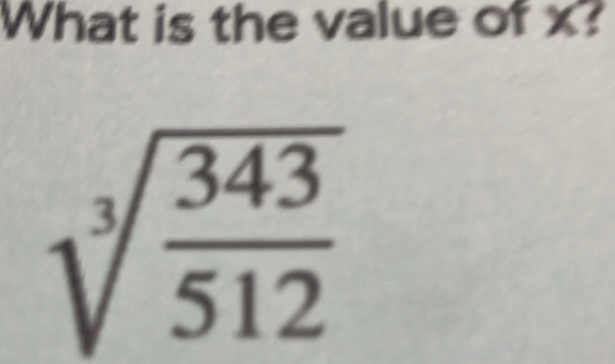 What is the value of x?
sqrt[3](frac 343)512