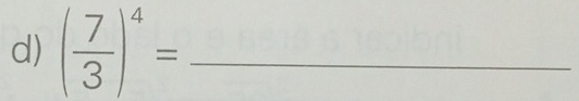( 7/3 )^4= _