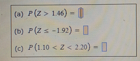 P(Z>1.46)=□
(b) P(Z≤ -1.92)=□
(c) P(1.10