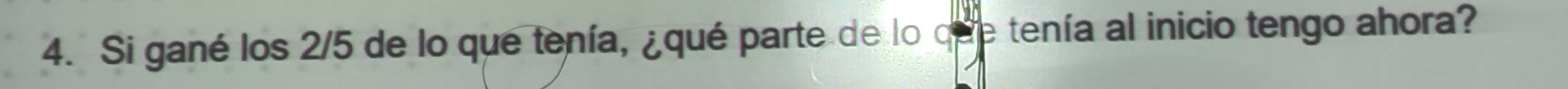 Si gané los 2/5 de lo que tenía, ¿qué parte de lo que tenía al inicio tengo ahora?