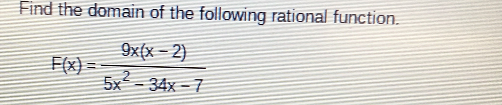 Find the domain of the following rational function.
F(x)= (9x(x-2))/5x^2-34x-7 