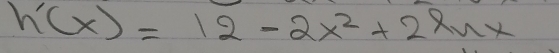 h'(x)=12-2x^2+2ln x