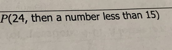 P(24 , then a number less than 15)