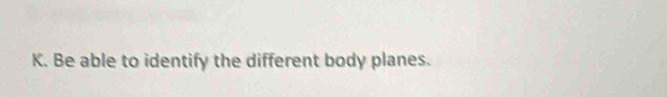 Be able to identify the different body planes.