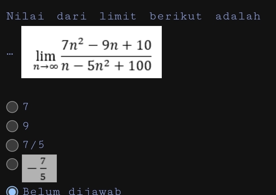 Nilai dari limit berikut adalah
… limlimits _nto ∈fty  (7n^2-9n+10)/n-5n^2+100 
7
9
7 / 5
- 7/5 
Belum diiawab