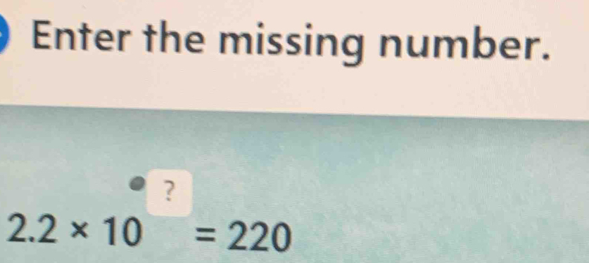 Enter the missing number. 
?
2.2* 10=220