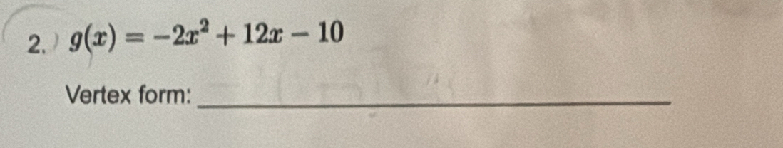 g(x)=-2x^2+12x-10
Vertex form:_