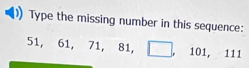 Type the missing number in this sequence:
51, 61, 71, 81, □ , 101, 111