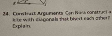 Construct Arguments Can Nora construct a
kite with diagonals that bisect each other?
Explain.