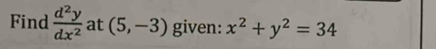 Find  d^2y/dx^2  at (5,-3) given: x^2+y^2=34