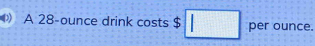 x- 
A 28-ounce drink costs $ □ per ounce.