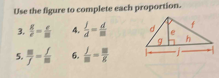 Use the figure to complete each proportion. 
3.  g/e = e/□   4.  j/d = d/□  
5.  □ /f = f/□   6.  j/□  = □ /g 