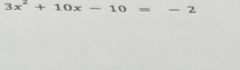 3x^2+10x-10=-2 _