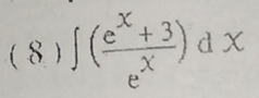 ( 8 ) ∈t ( (e^x+3)/e^x )dx