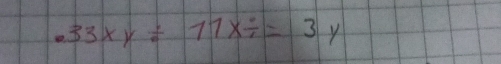 .33xy/ 11x/ =3y